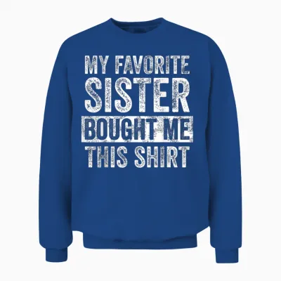 My Favorite Sister Bought Me This Shirt, Funny Brother Joke Unisex Sweatshirt - Royal