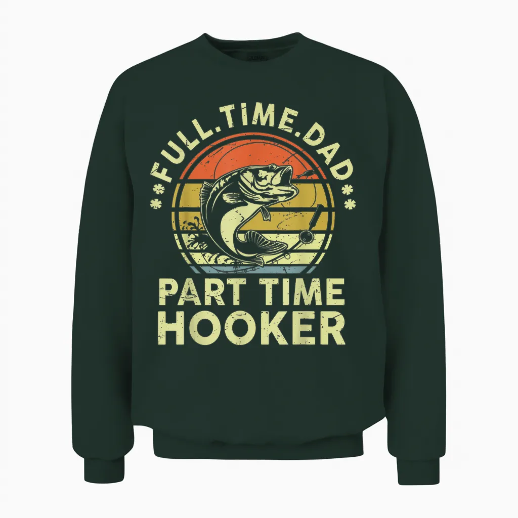 Fishing Part Time Hooker Funny Bass Dad Father Day Unisex Sweatshirt in Forest