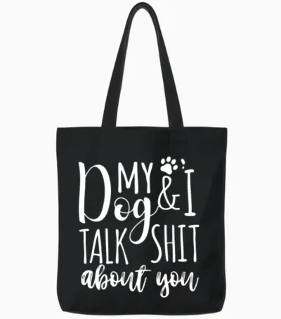 My Dog I Talk Shit About You Tote Bags - Black