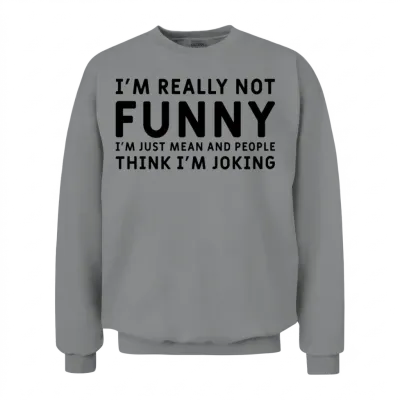 I'm Really Not Funny I'm Just Mean , Funny Humor Unisex Sweatshirt - Sport Grey
