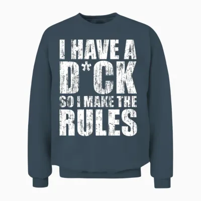 I Have a Dick So I Make the Rules Unisex Sweatshirt - Dark Heather