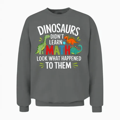 Dinosaurs Didn't Learn Math Funny Math Math Teacher T-Shirt, Black, S Unisex Sweatshirt - Graphite Heather