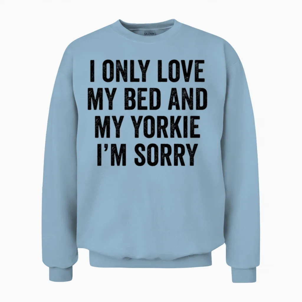 I Only Love My Bed and My Yorkshire Terrier Unisex Sweatshirt in Light Blue