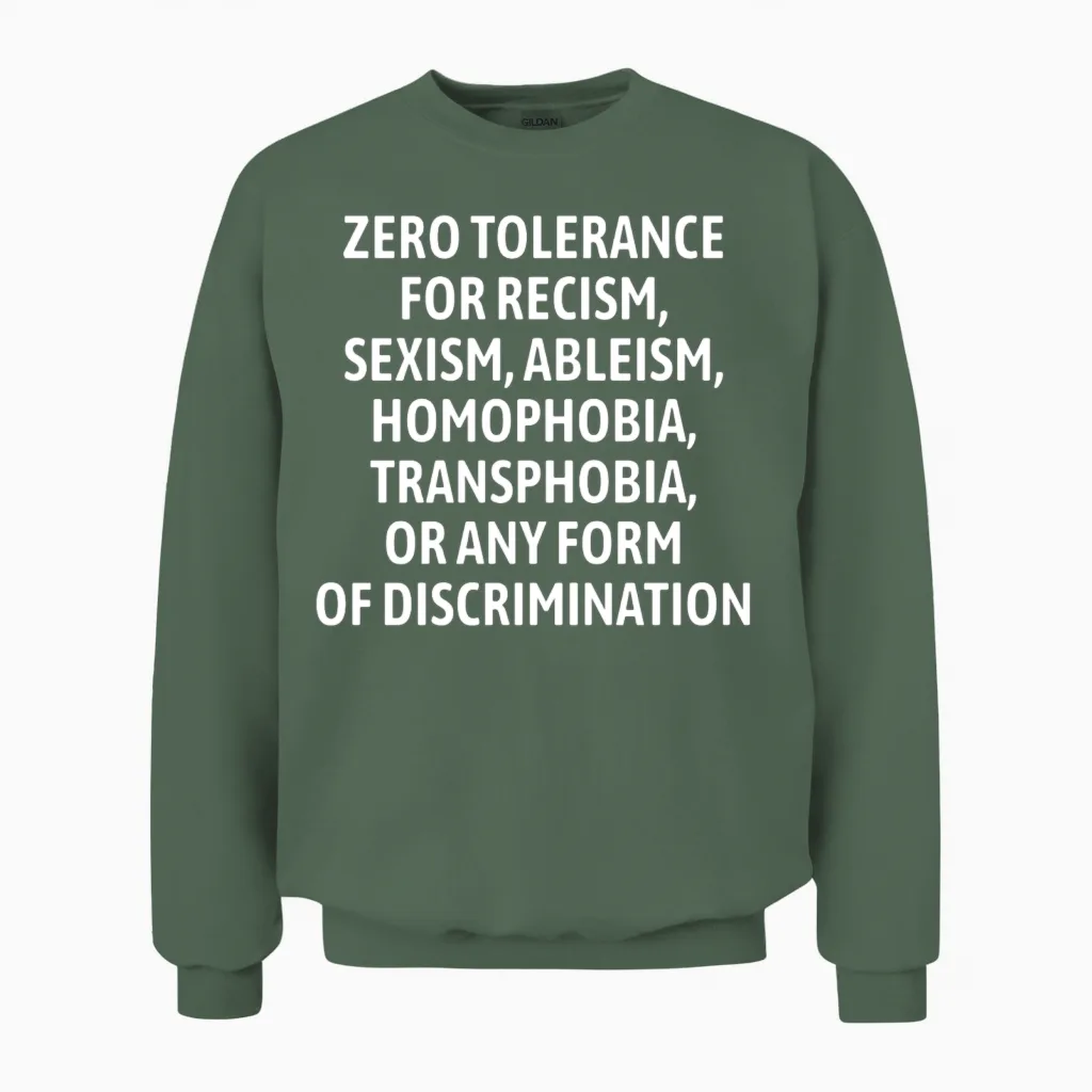 Zero Tolerance for Racism Sexism Ableism Homophobi Unisex Sweatshirt in Military Green
