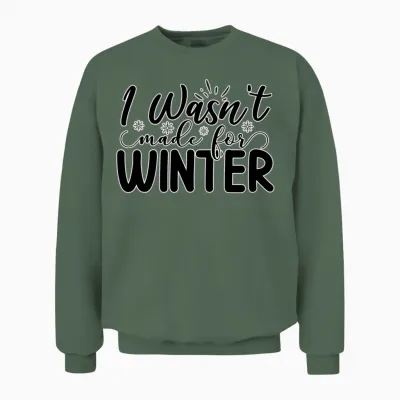 Humor Winter Saying I Wasn't Made for Winter Unisex Sweatshirt - Military Green