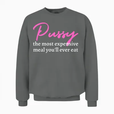 Pussy: the Most Expensive Meal You'll Ever Eat Unisex Sweatshirt - Graphite Heather