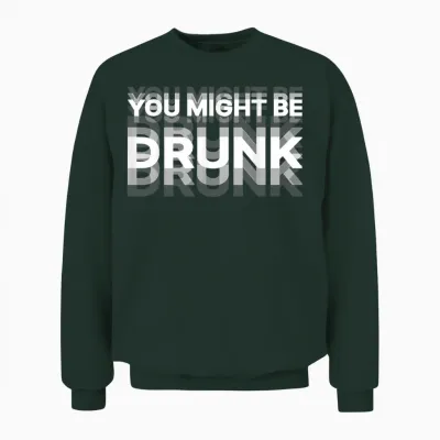 Funny Drink Humor You Might Be Drunk Unisex Sweatshirt - Forest