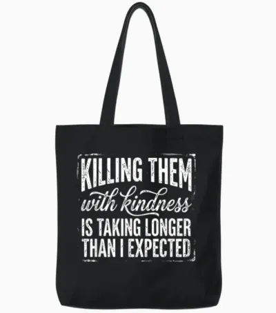 Killing Them with Kindness Is Taking Longer Than I Expected Tote Bags - Black