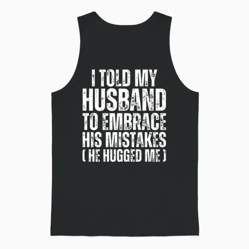 I Told My Husband to Embrace His Mistakes - Wife Unisex Tank Top in Black