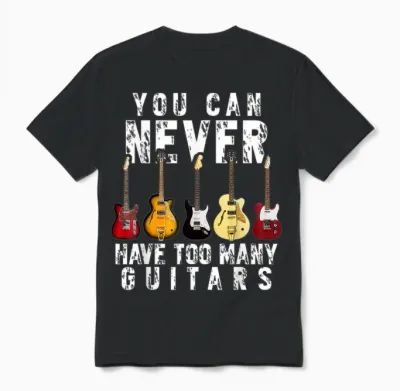You Can Never Have Too Many Guitars Music Funny Gifts Unisex T-Shirt - Black