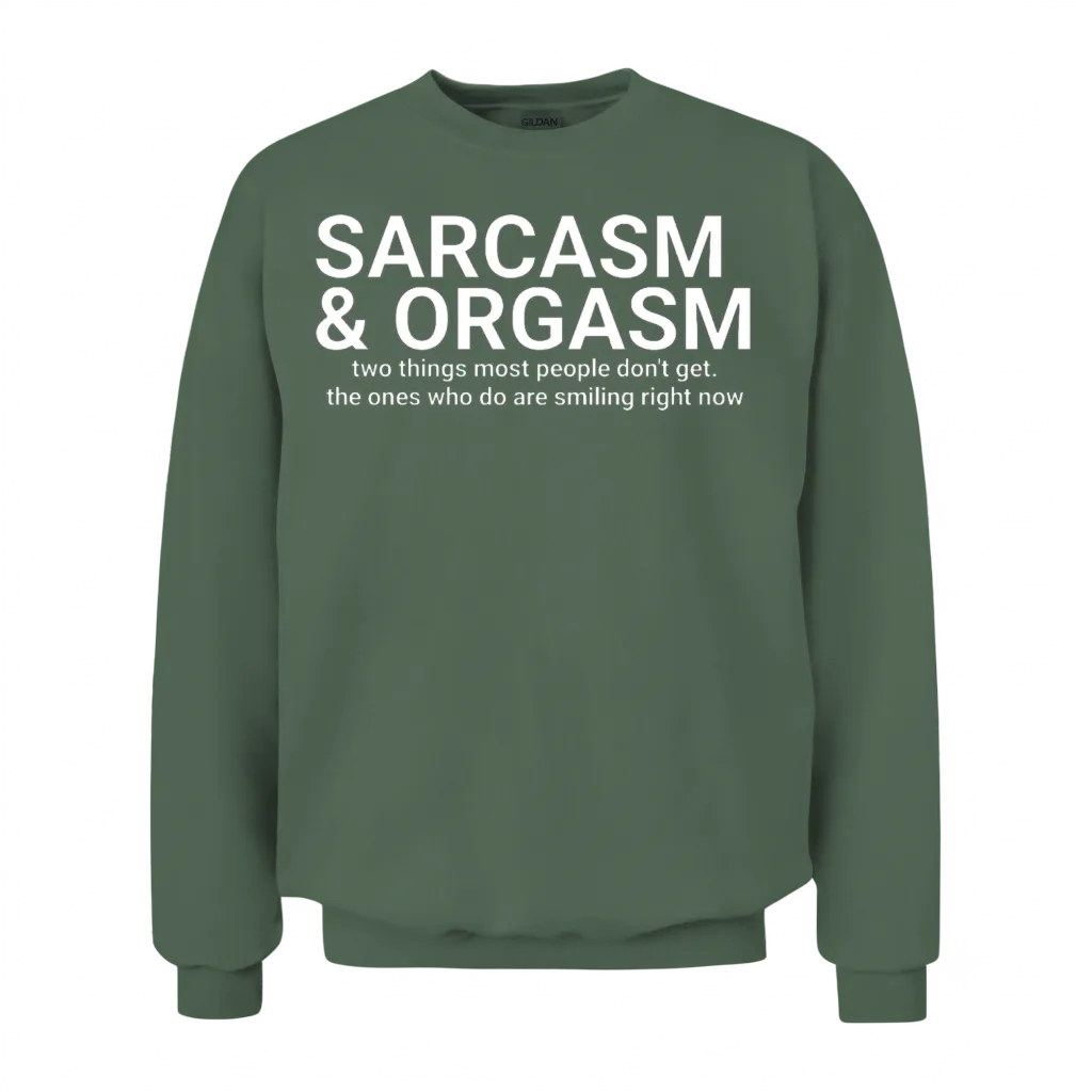Funny Saying - Sarcasm and Orgasm ,funny Sayings,a Unisex Sweatshirt - Military Green