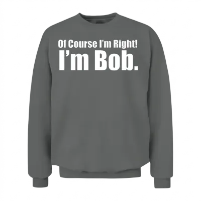 Of_course_im_right_im_bob_shirt Unisex Sweatshirt - Graphite Heather