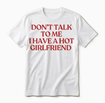 Don't Talk to Me I Have a Hot Girlfriend Shirt Trendy Back Unisex T-Shirt - White