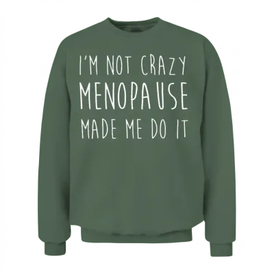 Womens Menopause - I'm Not Crazy Menopause Made Unisex Sweatshirt - Military Green