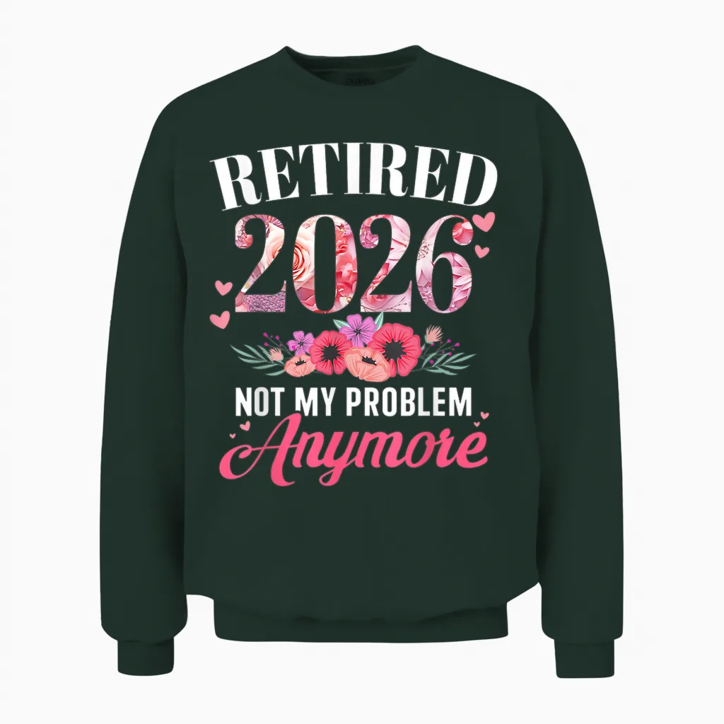 Retired 2026 Not My Problem Anymore Floral Women Retirement Unisex Sweatshirt in Forest