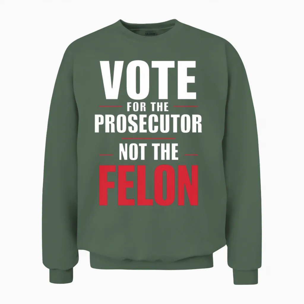 Vote for the Prosecutor Not the Felon Unisex Sweatshirt in Military Green