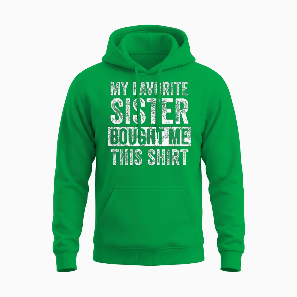 My Favorite Sister Bought Me This Shirt, Funny Brother Joke Unisex Hoodie in Irish Green