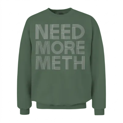Need More Meth Funny Unisex Sweatshirt - Military Green