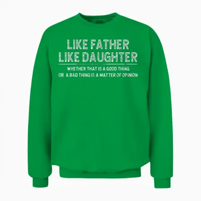 Like Father Like Daughter Whether That Is a Good Thing Funny Unisex Sweatshirt - Irish Green