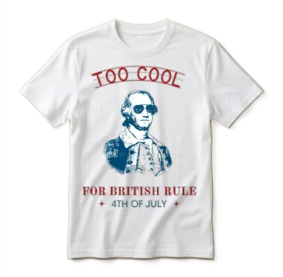 Too Cool for British Rule 4th of July Independence Unisex T-Shirt - White