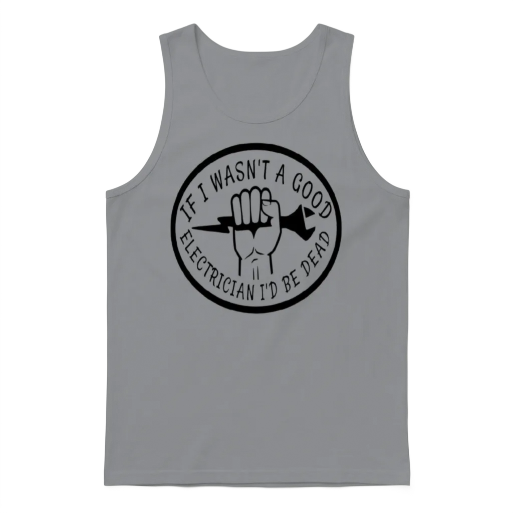 If I Wasn't a Good Electrician I'd Be Dead Unisex Tank Top - Sport Grey