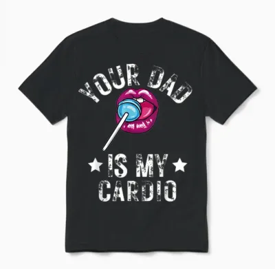 Your Dad Is My Cardio Funny Word Game Funny Training Sarcasm T-Shirt, Black Unisex T-Shirt - Black
