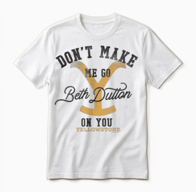 Yellowstone Don't Make Me Go Beth Dutton on You Distressed T-Shirt, Gray Unisex T-Shirt in White