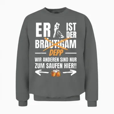 Er Ist Der Depp- Wir Sind Nur Zum Saufen Hier! Lustiges Jga Unisex Sweatshirt - Graphite Heather