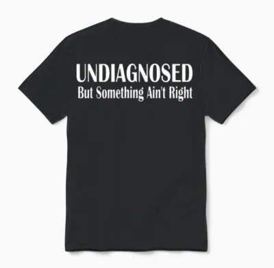 Undiagnosed but Something Ain T Right Unisex T-Shirt - Black