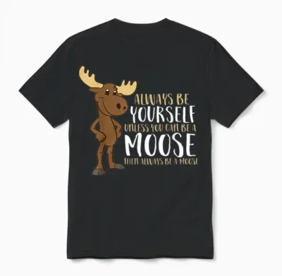 Always Be Yourself Unless You Can Be a Moose T-Shirt Small Unisex T-Shirt - Black