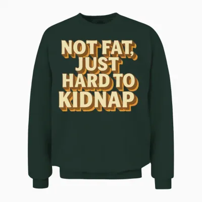 Not Fat Just Hard to Kidnap – Funny Quote Unisex Sweatshirt - Forest