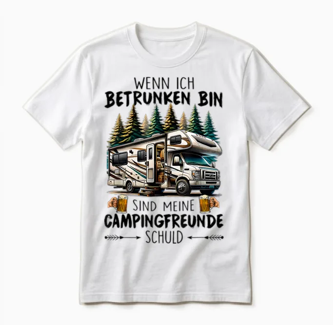T-Shirt with German Text "wenn Ich Drunken Bin Sind Meine Campingfreunde Schuld" [ Unisex T-Shirt in White