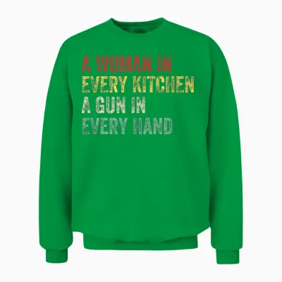A Woman in Every Kitchen a Gun in Each Hand Funny Men and Women Unisex Sweatshirt - Irish Green