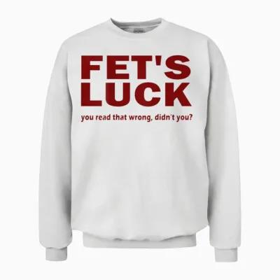 Fet's Luck You Read That Wrong Didn't You? Unisex Sweatshirt - White