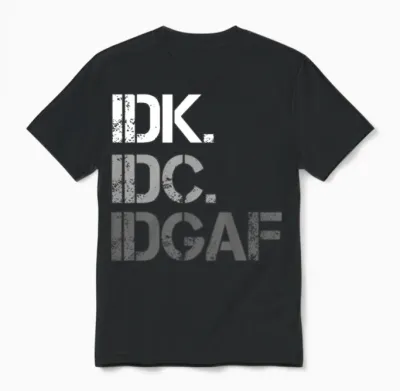 Idk. Idc. Idgaf, Funny, Sarcastic Unisex T-Shirt - Black