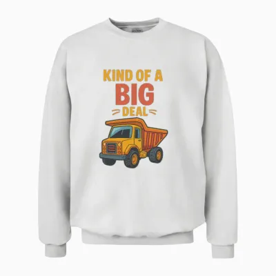 Kind of a Big Deal – Dump Truck Humor Design Unisex Sweatshirt - White