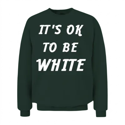 It's Ok to Be White Unisex Sweatshirt - Forest