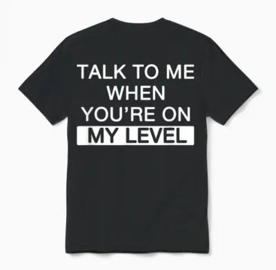 Talk to Me When You're at My Level for Narcissistic Narcissism T-Shirt, Black, S Unisex T-Shirt - Black