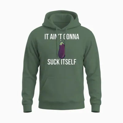 It Ain't Gonna Suck Itself Funny Eggplant Veggie Unisex Hoodie - Military Green
