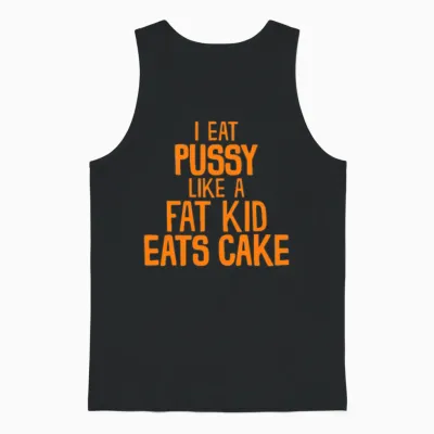 I Eat Pussy Like a Fat Kid Eats Cake Unisex Tank Top - Black