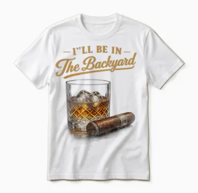I'll Be in the Backyard Funny Bourbon Cigar Lover Unisex T-Shirt - White