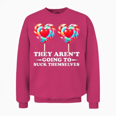 They Aren't Going to Suck Themselves Funny Inappropriate Unisex Sweatshirt - Heliconia