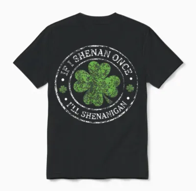 St Patricks Day if I Shenan Once I'll Shenanigan Funny Unisex T-Shirt - Black