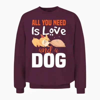 All You Need Is Love and a Dog Unisex Sweatshirt - Maroon