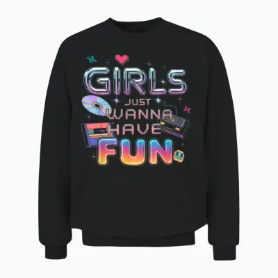 Girls Just Wanna Have Fun T-Shirt Women's 80s Costume 90s Unisex Sweatshirt - Black