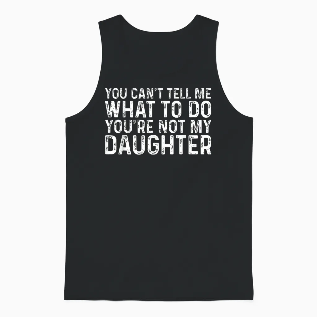 You Can't Tell Me What to Do You're Not My Daughter Unisex Tank Top in Black