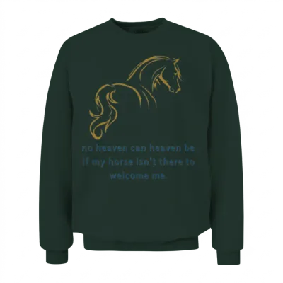 No Heaven Can Heaven Be if My Horse Unisex Sweatshirt - Forest