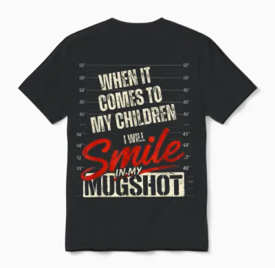 When It Comes to My Kids I Will Smile in My Mugshot Funny Unisex T-Shirt - Black
