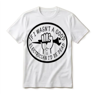 If I Wasn't a Good Electrician I'd Be Dead Unisex T-Shirt - White