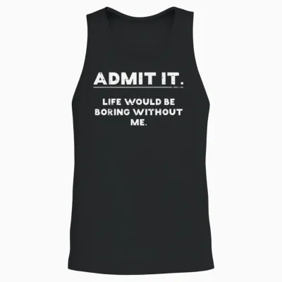 Admit It Life Boring Without Me Funny Saying Men Women Unisex Tank Top - Black